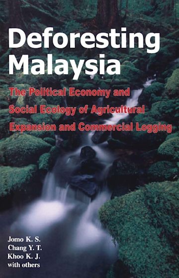 Deforesting Malaysia: The Political Economy and Social Ecology of Agricultural Expeansion and Commercial Logging