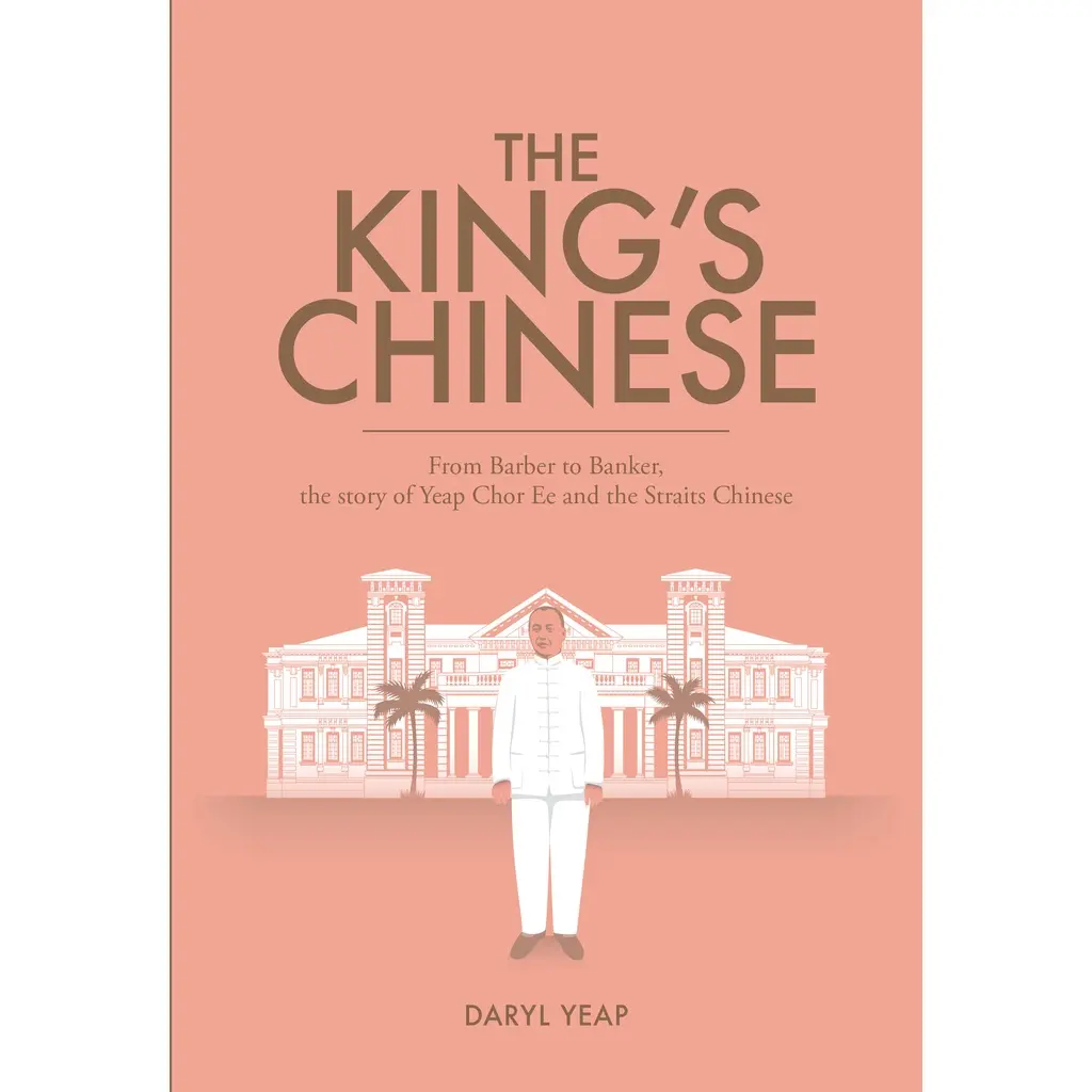 The King's Chinese: From Barber to Banker, the Story of Yeap Chor Ee and the Straits Chinese