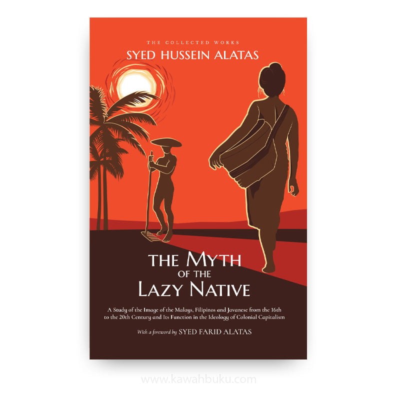 The Myth of the Lazy Native: A Study of the Image of the Malays, Filipinos and Javanese from the 16th to the 20th Century and Its Function in the Ideology of Colonial Capitalism