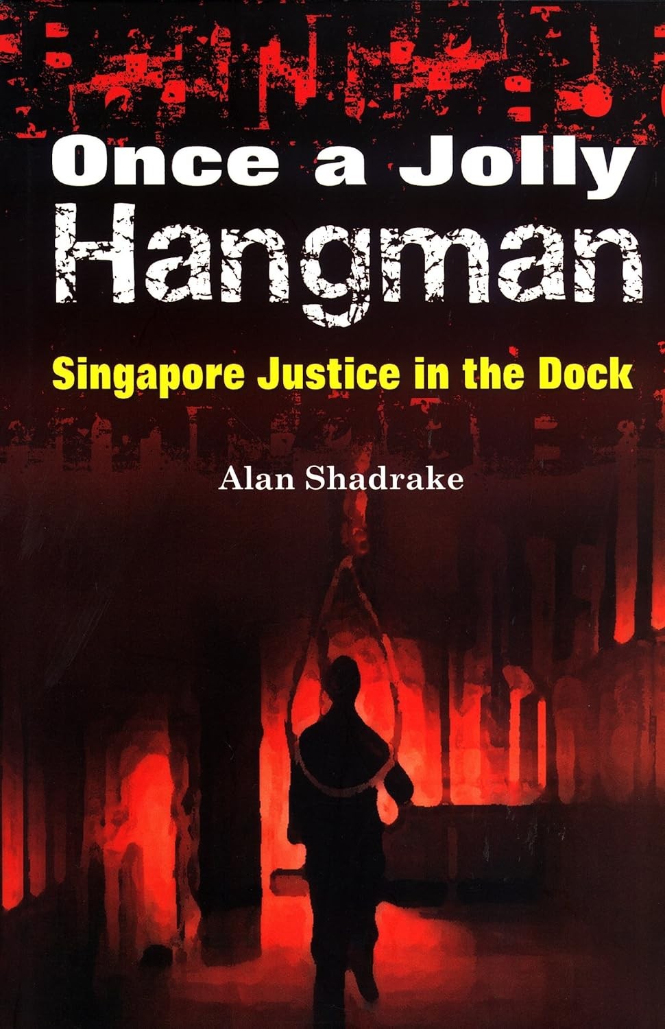 Once a Jolly Hangman: Singapore Justice in the Dock