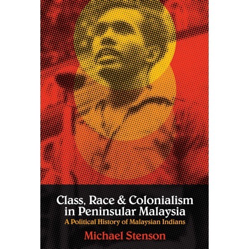 Class, Race and Colonialism in Peninsular Malaysia: A Political History of Malaysian Indians