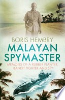 Malaysian Spymaster Memoirs of a Rubber Planter, Bandit Fighter and Spy